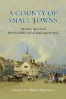 A County of Small Towns: The Development of Hertfordshire's Urban Landscape to 1800 (Paperback)