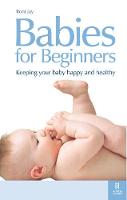 Babies for Beginners: Keeping your baby happy and healthy (Paperback)