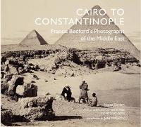 Cairo to Constantinople: Francis Bedford's Photographs of the Middle East (Hardback)