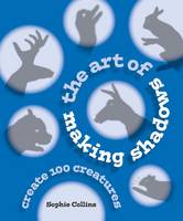 The Art of Making Shadows: Create 100 Creatures (Paperback)