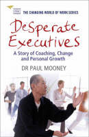 Desperate Executives: A Story of Coaching, Change and Personal Growth (Hardback)