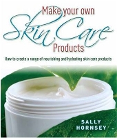 Make Your Own Skin Care Products: How to Create a Range of Nourishing and Hydrating Skin Care Products (Paperback)