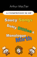 A Compendium of Saucy Songs, Dotty Ditties and Monologue Mirth (Paperback)