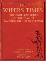 The Wipers Times: The Complete Series of the Famous Wartime Trench Newspaper (Paperback)