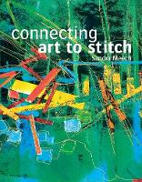 Connecting Art To Stitch: Applying the secrets of design to textile art (Hardback)