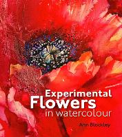 Experimental Flowers in Watercolour: Creative techniques for painting flowers and plants (Hardback)