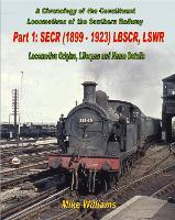 A Chronology of the Constituent Locomotives of the Southern Railway: Part 1 SECR (1899-1923) LBSCR, LSWR -: Locomotive Origins, Lifespan and Name Details (Paperback)