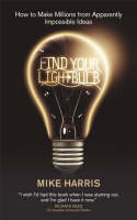 Find Your Lightbulb: How to make millions from apparently impossible ideas (Paperback)