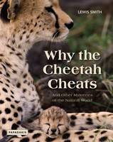 Why the Cheetah Cheats: And Other Mysteries of the Natural World (Paperback)