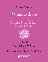 Weather Lore Volume II: A Collection of Proverbs, Sayings and Rules Concerning the Weather – Sun, Moon and Stars & The Elements: Sky, Air, Sound, Heat - Weather Lore (Hardback)