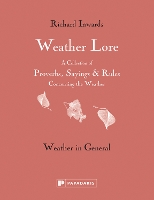 Weather Lore Volume I: A Collection of Proverbs, Sayings and Rules Concerning the Weather – Weather in General - Weather Lore (Hardback)