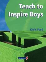 Teach to Inspire Boys: An Essential Book for All Teachers and Schools Worried About Boys' Under-Achievement