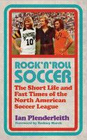 Rock 'n' Roll Soccer: The Short Life and Fast Times of the North American Soccer League (Paperback)