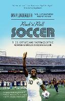 Rock 'n' Roll Soccer: The Short Life and Fast Times of the North American Soccer League (Paperback)