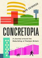 Concretopia: A Journey Around the Rebuilding of Postwar Britain (Hardback)