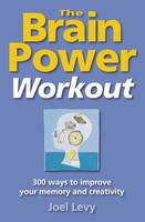 The Brain Power Workout: With 300+ Ways to Improve Your Memory, Creativity, Math and Word Power (Paperback)