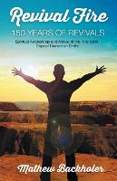 Revival Fire - 150 Years of Revivals, Spiritual Awakenings and Moves of the Holy Spirit: Days of Heaven on Earth! (Paperback)