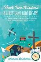 Short-Term Missions, A Christian Guide to Stms, for Leaders, Pastors, Churches, Students, STM Teams and Mission Organizations: Survive and Thrive! (Paperback)