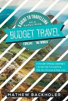 Budget Travel, a Guide to Travelling on a Shoestring, Explore the World, a Discount Overseas Adventure Trip: Gap Year, Backpacking, Volunteer-Vacation & Overlander (Paperback)