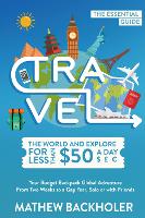 Travel the World and Explore for Less Than $50 a Day, the Essential Guide: Your Budget Backpack Global Adventure, from Two Weeks to a Gap Year, Solo or with Friends (Paperback)
