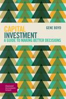 Capital Investment: A Guide to Making Better Decisions (Paperback)