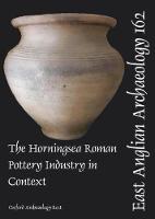 EAA 162 The Horningsea Roman Pottery Industry in Context - East Anglian Archaeology Monograph 162 (Paperback)