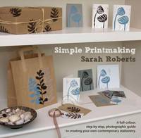 Simple Printmaking: A Full-Colour, Step-by-Step, Photographic Guide to Creating Your Own Contemporary Stationery (Paperback)
