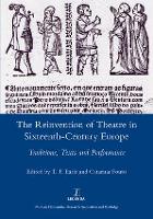 The Reinvention of Theatre in Sixteenth-century Europe: Traditions, Texts and Performance (Hardback)