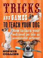 Tricks and Games to Teach Your Dog: How to Turn Your Much-Loved Pet into an Accomplished Performer (Paperback)