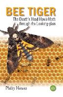 Bee Tiger: The Death's Head Hawk-moth through the Looking-glass (Hardback)