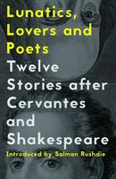 Lunatics, Lovers and Poets: Twelve Stories after Cervantes and  Shakespeare (Paperback)