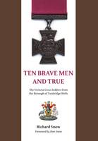 Ten Brave Men and True: The Victoria Cross Holders from the Borough of Tunbridge Wells (Paperback)