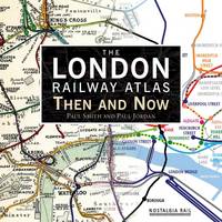 The London Railway Atlas: Then and Now (Hardback)