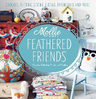 Mollie Makes: Feathered Friends: Crochet, Knitting, Sewing, Felting, Papercraft and More - Mollie Makes (Hardback)
