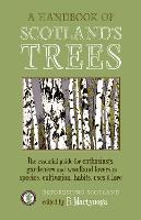 A Handbook of Scotland's Trees: The Essential Guide for Enthusiasts, Gardeners and Woodland Lovers to Species, Cultivation, Habits, Uses & Lore (Paperback)