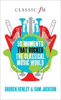 50 Moments That Rocked the Classical Music World (Hardback)