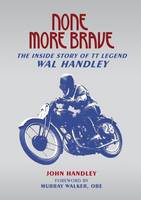 None More Brave: The Inside Story of TT Legend Wal Handley (Paperback)