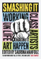 Smashing It: Working Class Artists on Life, Art and Making It Happen (Paperback)