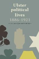 Ulster Political Lives, 1886-1921