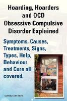 Hoarding, Hoarders and OCD, Obsessive Compulsive Disorder Explained. Help, Treatments, Symptoms, Causes, Signs, Types, Behaviour and Cure All Covered. (Paperback)