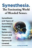 Synesthesia. The Fascinating World of Blended Senses. Synesthesia and Types of Synesthesia Explained. Tests, Symptoms, Causes and Treatment Options all covered. (Paperback)