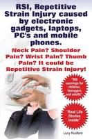 RSI, Repetitive Strain Injury caused by electronic gadgets, laptops, PC's and mobile phones. Neck Pain? Shoulder Pain? Wrist Pain? Thumb Pain? It could be RSI, Repetitive Strain Injury. (Paperback)