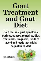 Gout treatment and gout diet. Gout recipes, gout symptoms, purines, causes, remedies, diet, treatments, diagnosis, foods to avoid and foods that might help all included. (Paperback)