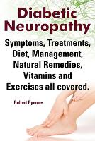 Diabetic Neuropathy. Diabetic Neuropathy Symptoms, Treatments, Diet, Management, Natural Remedies, Vitamins and Exercises All Covered. (Paperback)