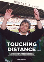 Touching Distance: Kevin Keegan, the Entertainers and Newcastle's Impossible Dream