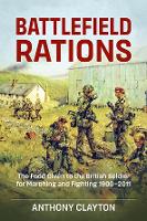 Battlefield Rations: The Food Given to the British Soldier for Marching and Fighting 1900-2011 - Helion Studies in Military History (Paperback)