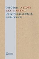 A Story that Happens: On playwriting, childhood, & other traumas (Paperback)