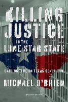 Killing Justice in the Lone Star State: Calling Time on Texas Death Row (Paperback)