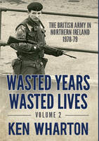 Wasted Years Wasted Lives, Volume 2: The British Army in Northern Ireland 1978-79 (Hardback)