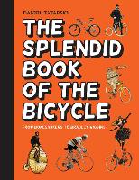The Splendid Book of the Bicycle: From Boneshakers to Bradley Wiggins (Hardback)